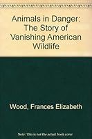 Animals in Danger: The Story of Vanishing American Wildlife 0396058000 Book Cover