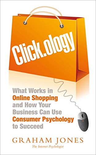 Clickology: What Works in Online Shopping and How Your Business can use Consumer Psychology to Succeed