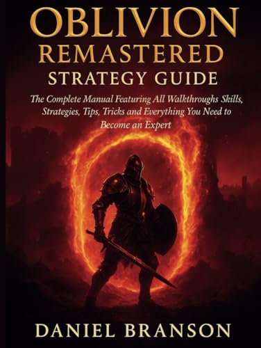 Oblivion Remastered Strategy Guide: The Complete Manual Featuring All Walkthroughs, Skills, Strategies, Tips, Tricks and Everything You Need Become an Expert