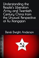 Understanding the People’s Liberation Army and Twentieth Century China from the Unusual Perspective of Xu Xiangqian (Understanding World History Through Biography) B0BKSN6RJ4 Book Cover
