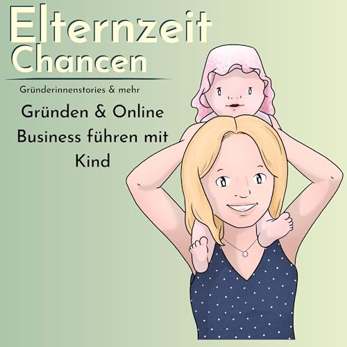 ElternzeitChancen - ein Mamapodcast &uuml;bers Gr&uuml;nden und Online Business mit Kind | Gr&uuml;nderinnenstories Titelbild