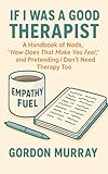If I Was a Good Therapist: Sarcastic and Relatable Humor for Therapists and Mental Health Professionals...