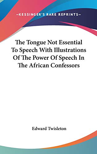 The Tongue Not Essential To Speech With Illustrations Of The Power Of Speech In The African Confessors
