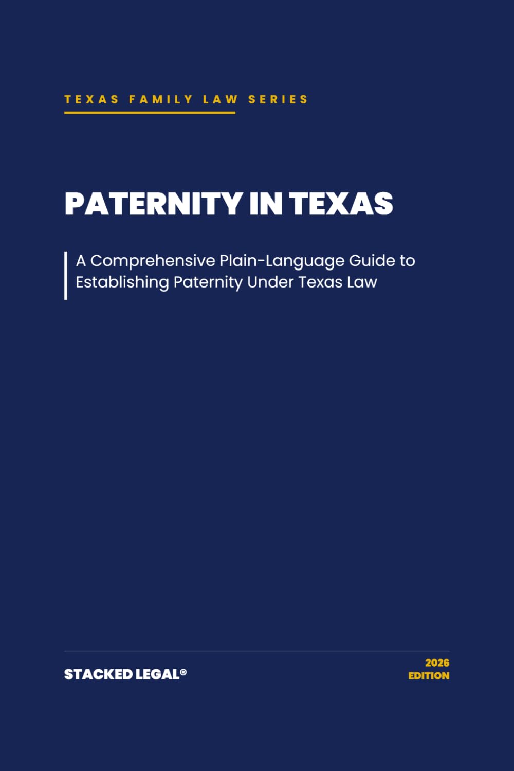 Paternity in Texas: A Comprehensive Plain-Language Guide to Establishing Paternity under Texas Law (The Stacked Legal® Texas Family Law Series)