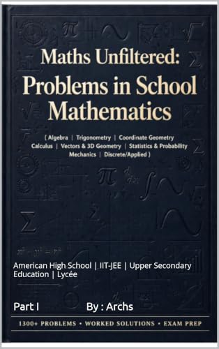 Maths Unfiltered: problems in School Mathematics (Senior Secondary Maths Book 1)