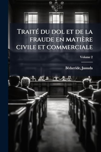 Traité du dol et de la fraude en matière civile et commerciale; Volume 2 (French Edition)