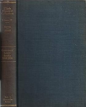 Governors' Letter-books 1818-1834, Executive Series Volume I - Collections Of The Illinois State Historical Library Volume Iv
