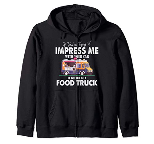Trying Impress Me With Your Car It Better Be A Food Truck Sudadera con Capucha