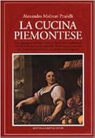 La Cucina Piemontese: Una Appetitosa Carrellata Culinaria Tra Le Ricette Tradizionali E Moderne Di Una Cucina Regionale Che Ha Saputo Preser 8882890228 Book Cover