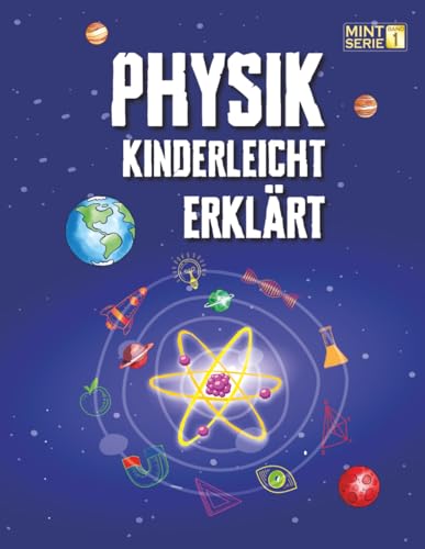 Physik Kinderleicht Erklärt: Ein kompletter MINT-Leitfaden für 8–12-Jährige mit spannenden Praxisprojekten und Experimenten zu Bewegung, Gravitation ... STEM – Kinderleicht erklärt, Band 1)