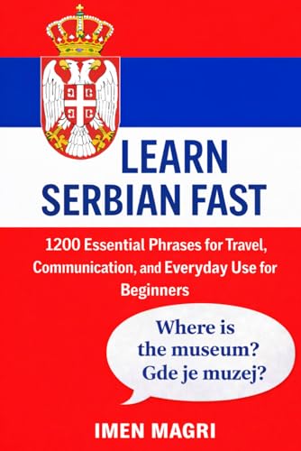 Learn Serbian Fast: 1200 Essential Phrases for Travel, Communication, and Everyday Use for Beginners