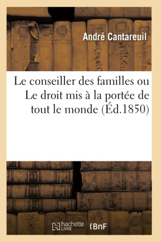 Le conseiller des familles ou Le droit mis à la portée de tout le monde: La législation la plus complète et la plus récente en matière civile, commerciale et administrative (French Edition)