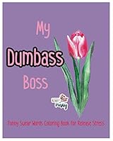 My Dumbass Boss: Funny Swear Words Coloring Book for Release Stress 1797924583 Book Cover