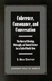  Coherence, Consonance, and Conversation: The Quest of Theology, Philosophy, and Natural Science for a Unified World-View