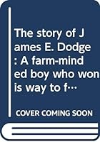 The story of James E. Dodge: A farm-minded boy who won his way to fame in animal husbandry B0006ANKIS Book Cover