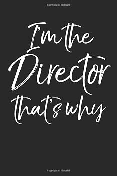 I the Director That's Why: Funny Directing Gift Musical Theatre Journal with Blank Pages to Write in - Theater Notebook for Dramatic Acting Notes: Broadway Gift Idea for Directors