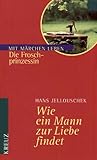 Wie ein Mann zur Liebe findet. Die Froschprinzessin - Hans Jellouschek