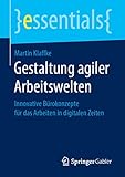 Gestaltung agiler Arbeitswelten: Innovative Bürokonzepte für das Arbeiten in digitalen Zeiten (essentials)