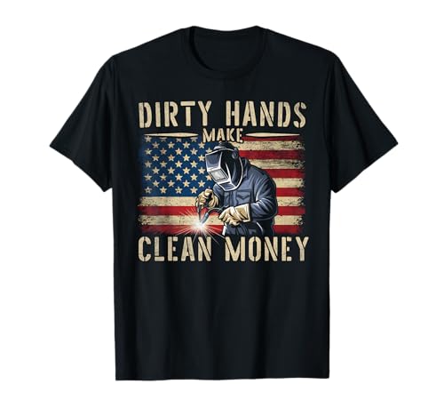 My Hands May Be Dirty My Money is Clean Welding Men Welder T-Shirt