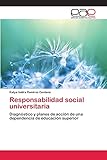 Responsabilidad social universitaria: Diagnóstico y planes de acción de una dependencia de educación superior (Spanish Edition)