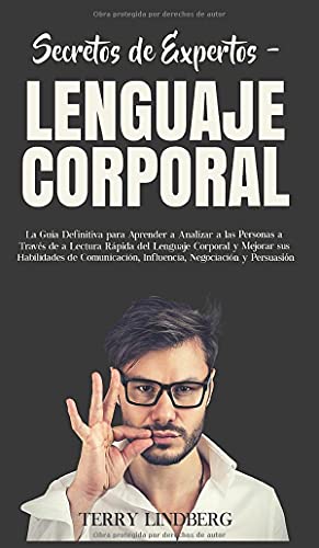 Secretos de Expertos - Lenguaje Corporal: La Guía Definitiva para Aprender a Analizar a las Personas a Través de la Lectura Rápida del Lenguaje ... Negociación y Persuasión! (Spanish Edition)