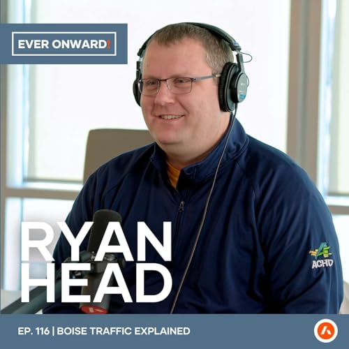 Why Traffic Feels Different in Boise Now - Ryan Head, ACHD Executive Director | Ever Onward - Ep. 116