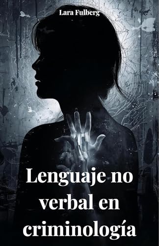 LENGUAJE NO VERBAL EN CRIMINOLOGÍA : ANÁLISIS, MICROEXPRESIONES Y TÉCNICAS FORENSES