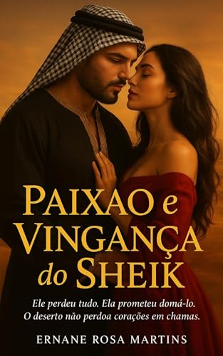 Paixão e Vingança do Sheik: Ele perdeu tudo. Ela prometeu domá-lo. O deserto não perdoa corações em chamas.