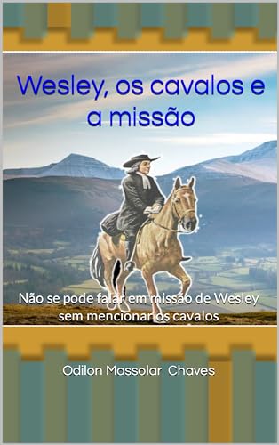 Wesley, os cavalos e a missão: Não se pode falar em missão de Wesley sem mencionar os cavalos - Chaves, Odilon