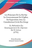 Les Principes De La Foi Sur Le Gouvernement De L'eglise, En Opposition Avec La Constitution Civile Du Clerge: Ou Refutation Du Developpement De L'opinion De M. Camus