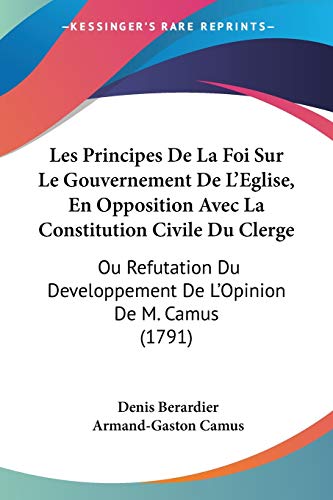 Les Principes De La Foi Sur Le Gouvernement De L'Eglise, En Opposition Avec La Constitution Civile Du Clerge: Ou Refutation Du Developpement De L'Opinion De M. Camus (1791) (French Edition)