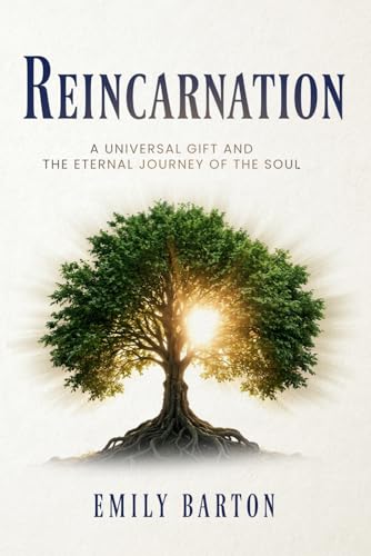 REINCARNATION: A UNIVERSAL GIFT AND THE ETERNAL JOURNEY Of THE SOUL