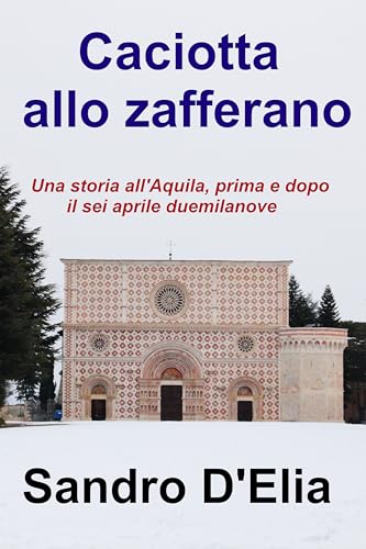 Caciotta allo zafferano: Una storia all’Aquila, prima e dopo il sei aprile duemilanove (Italian Edition)