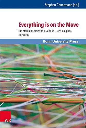 Everything Is on the Move: The Mamluk Empire As a Node in Trans-regional Networks (Mamluk Studies, 7) (German Edition)