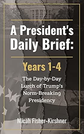A President's Daily Brief: Years 1-4: The Day-by-Day Lurch of Trump’s Norm-Breaking Presidency