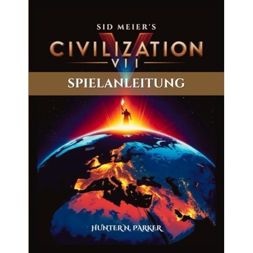 SID MEIER’S CIVILIZATION VII SPIELANLEITUNG: Eine Schritt-für-Schritt-Anleitung, um den Sieg zu erringen, Imperien aufzubauen und verborgene Strategien für alle Spieler zu meistern.