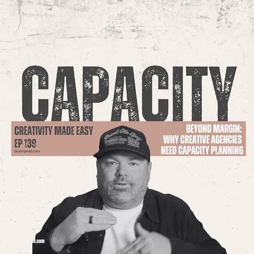 Beyond Margin: Why Creative Agencies Need Capacity Planning | Ep 139