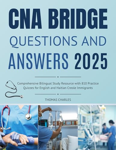 CNA Bridge Questions and Answers 2025: Comprehensive Bilingual Study Resource with 810 Practice Quizzes for English and Haitian Creole Immigrants