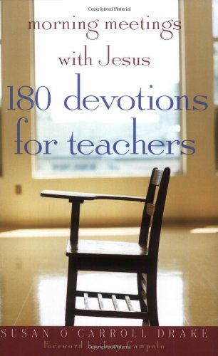 Morning Meetings with Jesus: 180 Devotions for Teachers [Paperback] Drake, Susan O'Carroll
