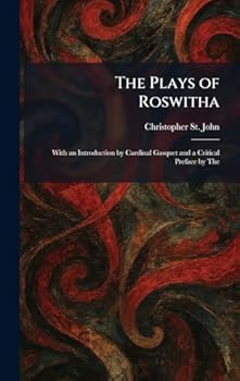 The Plays of Roswitha: With an Introduction by Cardinal Gasquet and a Critical Preface by The