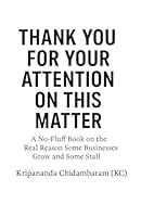 Thank You for Your Attention on This Matter: A No-Fluff Book on the Real Reason Some Businesses Grow and Some Stall 9334369590 Book Cover