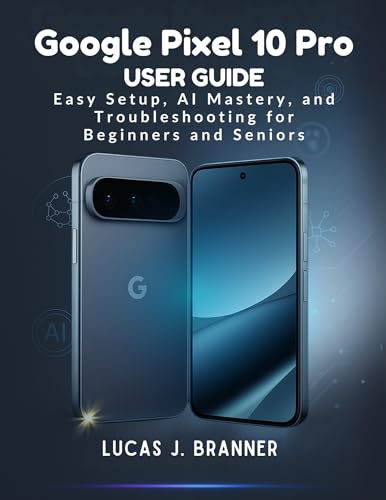 GOOGLE PIXEL 10 PRO USER GUIDE: Easy Setup, AI Mastery, and Troubleshooting for Beginners and Seniors