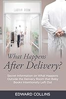 What Happens After Delivery?: Secret Information on What Happens Outside the Delivery Room That Baby Books Intentionally Left Out 1635014360 Book Cover
