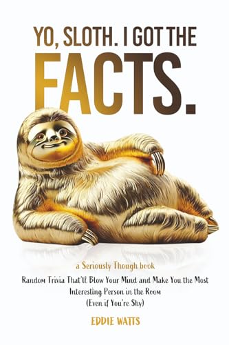 Yo, Sloth. I Got the Facts.: Random Trivia That’ll Blow