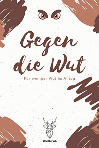 Gegen die Wut - Für weniger Wut im Alltag: A5 Wuttagebuch gegen Wutausbrüche | Achtsamkeit | Tagebuch | Kritzelbuch | Selbstreflexion | Mindset | ... Studenten, Eltern, Männer und Frauen