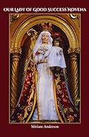 Our Lady of Good Success Novena: Our Lady of Good Success History, Miracles and Prophecies (Catholic Novena Prayer Books) B0CRK7FWGV Book Cover