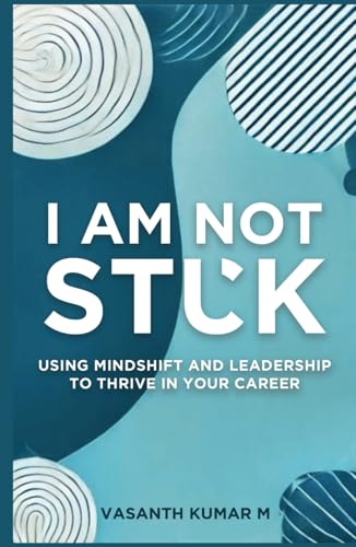 I am Not Stuck: Using Mindshift and Leadership to Thrive in Your Career