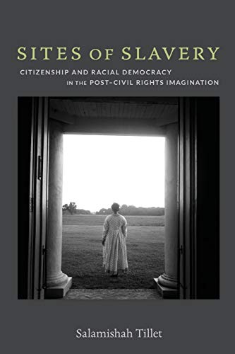 Sites of Slavery: Citizenship and Racial Democracy in the Post–Civil Rights Imagination