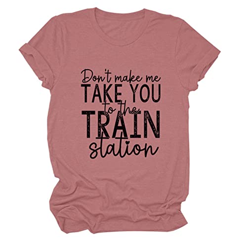 Don't Make Me Take You to The Train Station Shirt Funny Letter Print Tops Womens Casual Short Sleeve Crew Neck T-Shirt Pink Gold