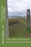 Receiving Love and Strength: How to find a source of spirit that brings you joy and courage 1516840259 Book Cover